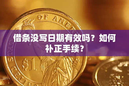 济南借条没写日期有效吗？如何补正手续？