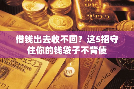 济南借钱出去收不回？这5招守住你的钱袋子不背债
