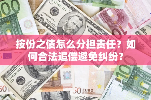 济南按份之债怎么分担责任？如何合法追偿避免纠纷？