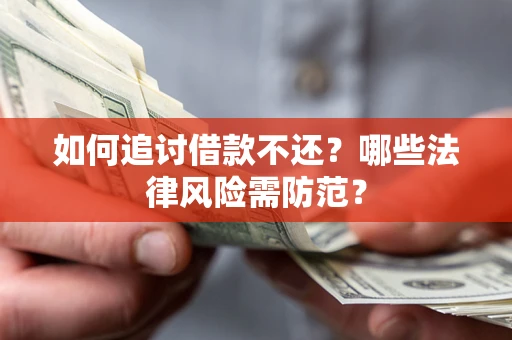 济南如何追讨借款不还？哪些法律风险需防范？