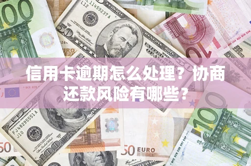 济南信用卡逾期怎么处理？协商还款风险有哪些？